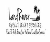 LANDROVER EXECUTIVE CAR SERVICES 'ELECT TO RIDE EXEC, YOUR PREFERRED CHAUFFEUR SERVICE'