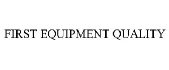 FIRST EQUIPMENT QUALITY