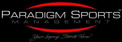 PARADIGM SPORTS MANAGEMENT YOUR LEGACY STARTS HERE!