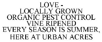 LOVE - LOCALLY GROWN ORGANIC PEST CONTROL VINE RIPENED EVERY SEASON IS SUMMER, HERE AT URBAN ACRES