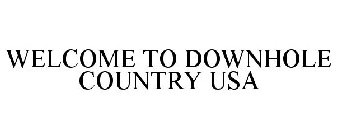 WELCOME TO DOWNHOLE COUNTRY USA