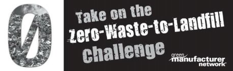 0 TAKE ON THE ZERO-WASTE-TO-LANDFILL CHALLENGE GREEN MANUFACTURER NETWORK