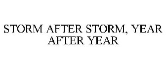 STORM AFTER STORM, YEAR AFTER YEAR