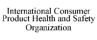 INTERNATIONAL CONSUMER PRODUCT HEALTH AND SAFETY ORGANIZATION