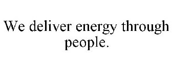 WE DELIVER ENERGY THROUGH PEOPLE