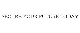 SECURE YOUR FUTURE TODAY