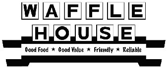 WAFFLE HOUSE GOOD FOOD GOOD VALUE FRIENDLY RELIABLE