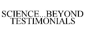 SCIENCE...BEYOND TESTIMONIALS