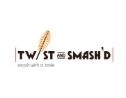 TWIST AND SMASH'D SMASH WITH A SMILE