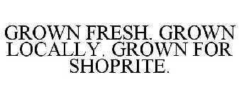 GROWN FRESH. GROWN LOCALLY. GROWN FOR SHOPRITE.