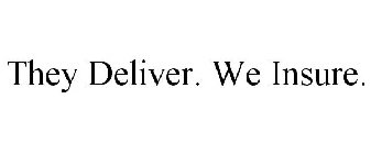 THEY DELIVER. WE INSURE.