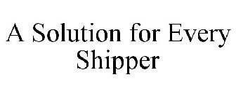 A SOLUTION FOR EVERY SHIPPER