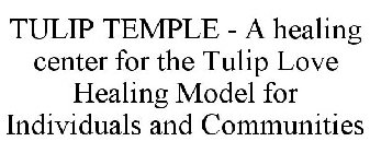 TULIP TEMPLE - A HEALING CENTER FOR THETULIP LOVE HEALING MODEL FOR INDIVIDUALS AND COMMUNITIES