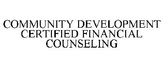 COMMUNITY DEVELOPMENT CERTIFIED FINANCIAL COUNSELING