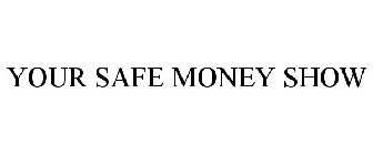 YOUR SAFE MONEY SHOW
