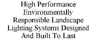 HIGH PERFORMANCE ENVIRONMENTALLY RESPONSIBLE LANDSCAPE LIGHTING SYSTEMS DESIGNED AND BUILT TO LAST