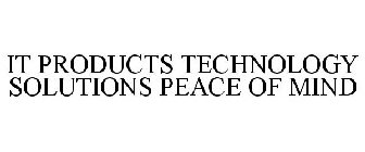 IT PRODUCTS TECHNOLOGY SOLUTIONS PEACE OF MIND