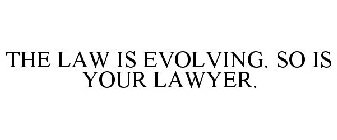 THE LAW IS EVOLVING. SO IS YOUR LAWYER.