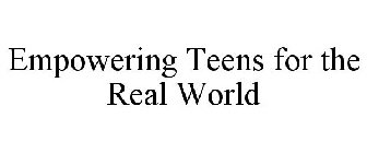 EMPOWERING TEENS FOR THE REAL WORLD