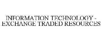 INFORMATION TECHNOLOGY - EXCHANGE TRADED RESOURCES