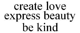 CREATE LOVE EXPRESS BEAUTY BE KIND