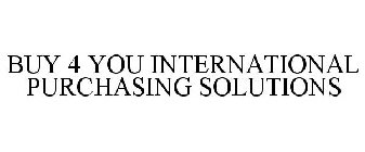 BUY 4 YOU INTERNATIONAL PURCHASING SOLUTIONS