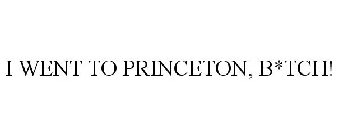 I WENT TO PRINCETON, B*TCH!