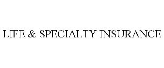 LIFE & SPECIALTY INSURANCE