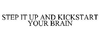 STEP IT UP AND KICKSTART YOUR BRAIN