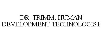 DR. TRIMM, HUMAN DEVELOPMENT TECHNOLOGIST