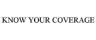 KNOW YOUR COVERAGE