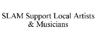 SLAM SUPPORT LOCAL ARTISTS & MUSICIANS
