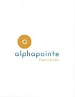A ALPHAPOINTE VISION. FOR LIFE.