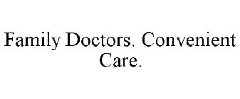FAMILY DOCTORS. CONVENIENT CARE.