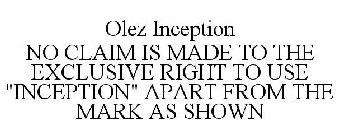 OLEZ INCEPTION NO CLAIM IS MADE TO THE EXCLUSIVE RIGHT TO USE 