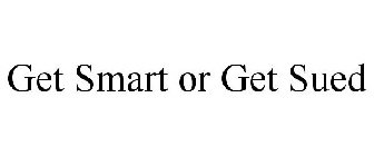 GET SMART OR GET SUED