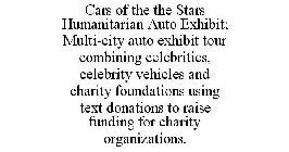 CARS OF THE THE STARS HUMANITARIAN AUTO EXHIBIT; MULTI-CITY AUTO EXHIBIT TOUR COMBINING CELEBRITIES, CELEBRITY VEHICLES AND CHARITY FOUNDATIONS USING TEXT DONATIONS TO RAISE FUNDING FOR CHARITY ORGANI