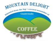 MOUNTAIN DELIGHT COFFEE IMPORTED FROM THE FOG · COVERED MOUNTAINS OF GUATEMALA