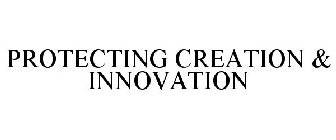 PROTECTING CREATION & INNOVATION
