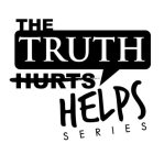 THE TRUTH HURTS HELPS SERIES