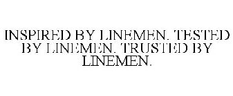INSPIRED BY LINEMEN. TESTED BY LINEMEN. TRUSTED BY LINEMEN.