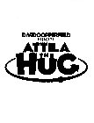 DAVIDCOPPERFIELD PRESENTS ATTILA THE HUG