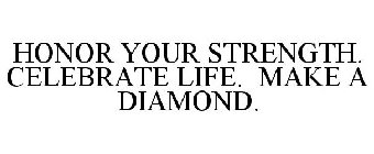 HONOR YOUR STRENGTH. CELEBRATE LIFE. MAKE A DIAMOND.