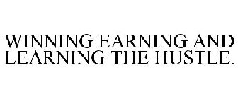 WINNING EARNING AND LEARNING THE HUSTLE.