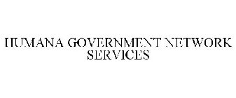 HUMANA GOVERNMENT NETWORK SERVICES