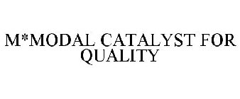 M*MODAL CATALYST FOR QUALITY