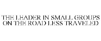 THE LEADER IN SMALL GROUPS ON THE ROAD LESS TRAVELED