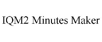 IQM2 MINUTES MAKER