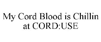 MY CORD BLOOD IS CHILLIN AT CORD:USE