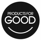 PRODUCTS FOR GOOD